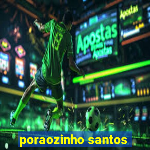 poraozinho santos